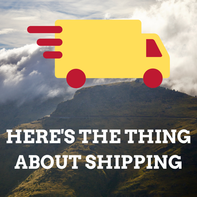 Here's the thing about shipping...